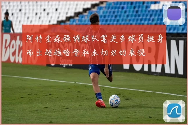 阿特金森强调球队需更多球员挺身而出超越哈登和米切尔的表现