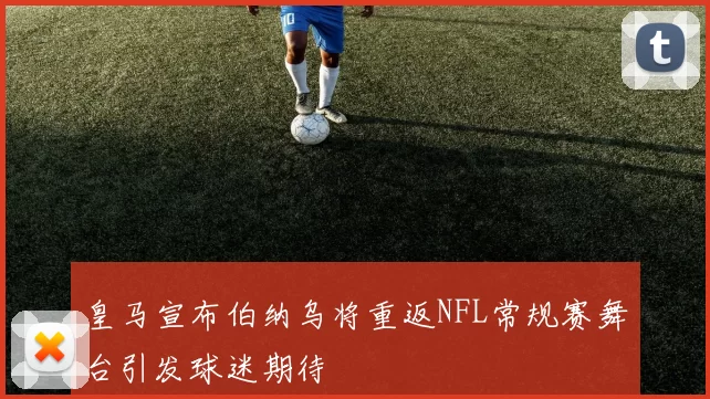 皇马宣布伯纳乌将重返NFL常规赛舞台引发球迷期待